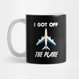 I got off the plane Mug